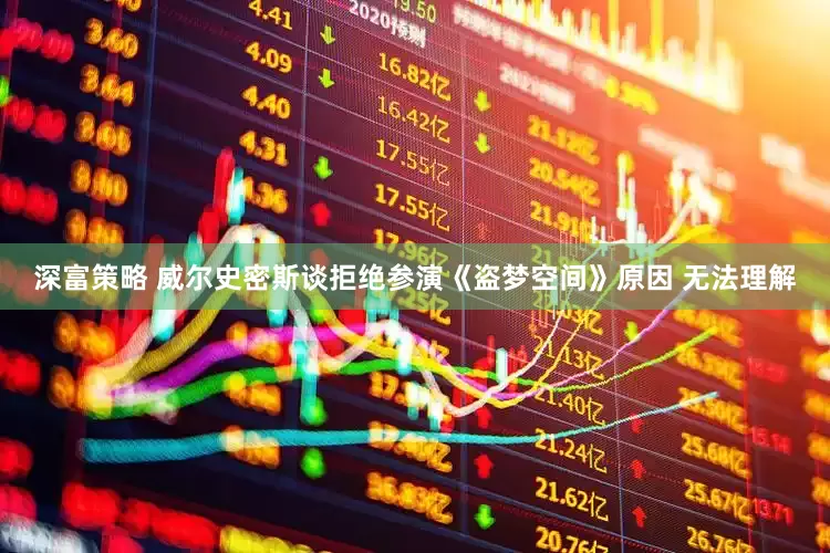 深富策略 威尔史密斯谈拒绝参演《盗梦空间》原因 无法理解
