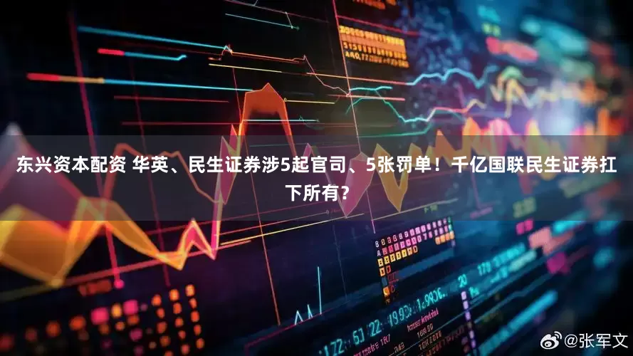 东兴资本配资 华英、民生证券涉5起官司、5张罚单！千亿国联民生证券扛下所有？