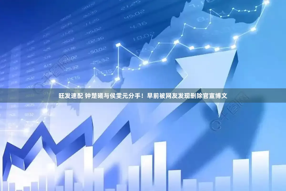 旺发速配 钟楚曦与侯雯元分手！早前被网友发现删除官宣博文